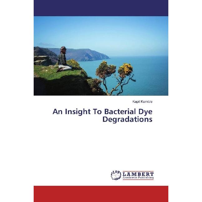 An Insight To Bacterial Dye Degradations, Fachbücher von Kapil Kamble