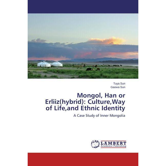 Mongol, Han or Erliiz(hybrid): Culture,Way of Life,and Ethnic Identity, Fachbücher von Gaowa Sun, Tuya Sun