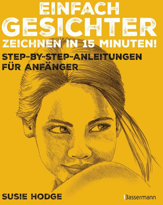 Einfach Gesichter zeichnen in 15 Minuten! Step-by-step-Anleitungen für Anfänger (Deutsch, Mia Kessler, Susie Hodge, 2025)