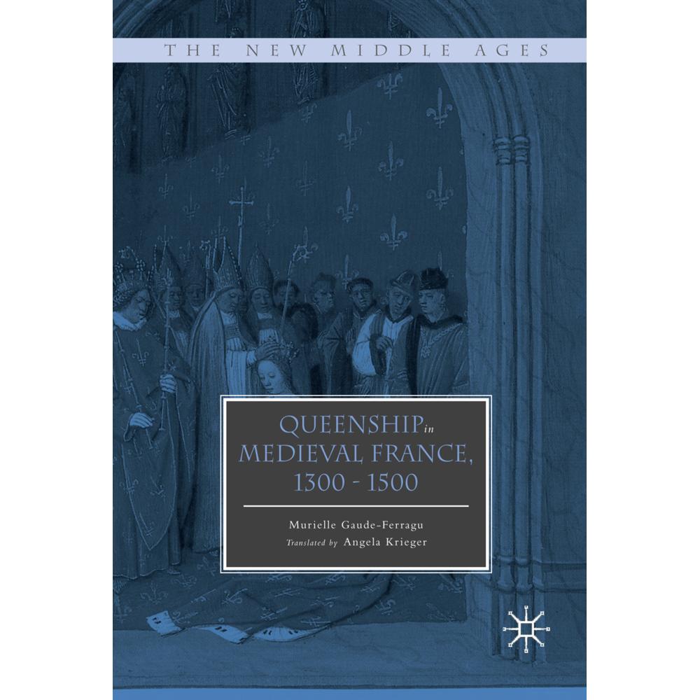 Queenship in Medieval France, 1300-1500, Fachbücher von Murielle Gaude-Ferragu