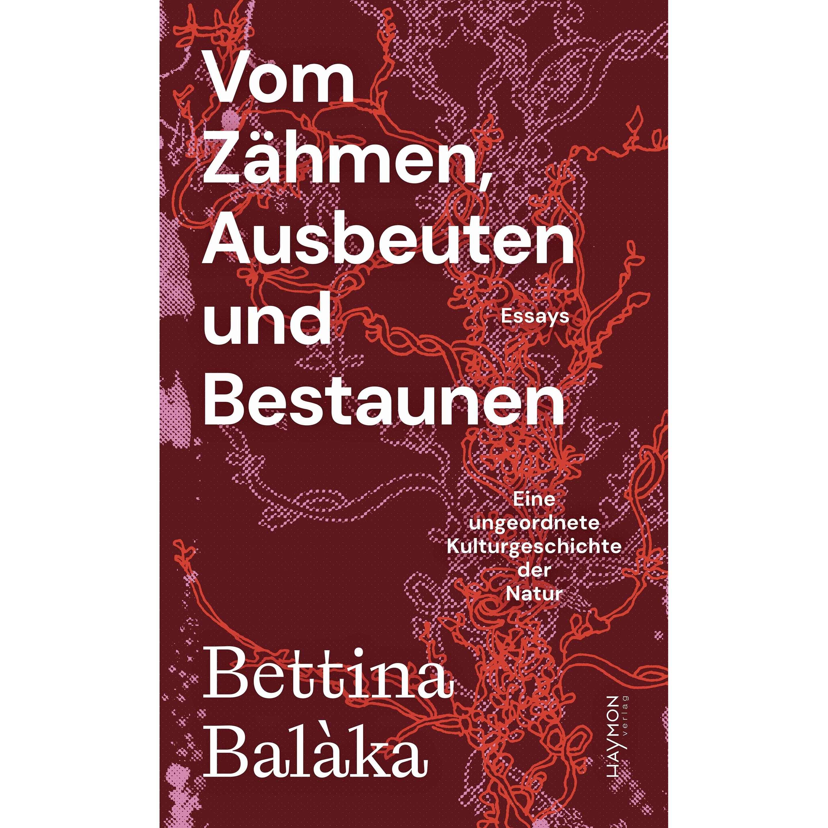 Vom Zähmen, Ausbeuten und Bestaunen, Sachbücher von Bettina Balàka
