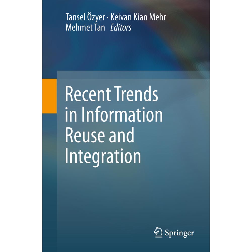Recent Trends in Information Reuse and Integration, Fachbücher von Keivan Kianmehr, Mehmet Tan, Tansel Özyer