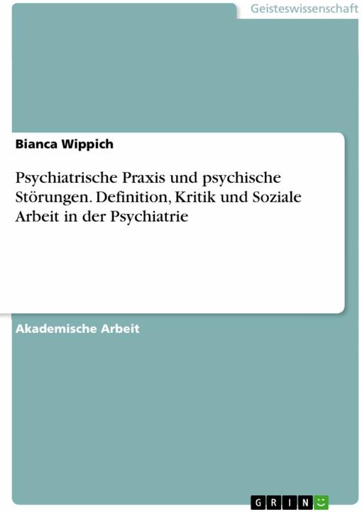Produktbild Psychiatrische Praxis und psychische Störungen. Definition, Kritik und Soziale Arbeit in der Ps (Deutsch, Bianca Wippich, 2017)