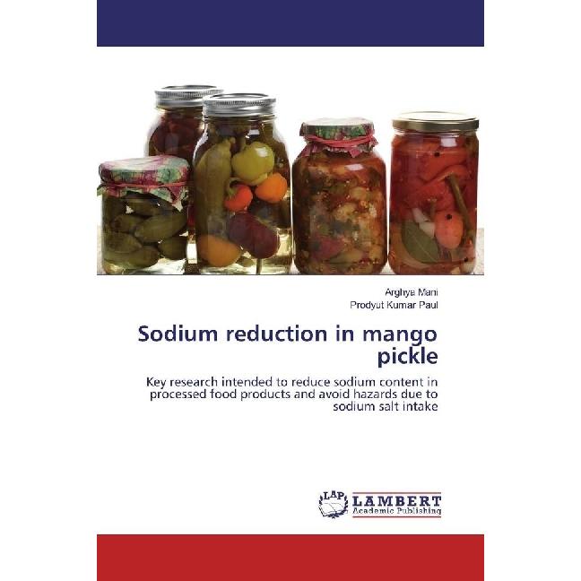 Sodium reduction in mango pickle, Fachbücher von Prodyut Kumar Paul, Arghya Mani