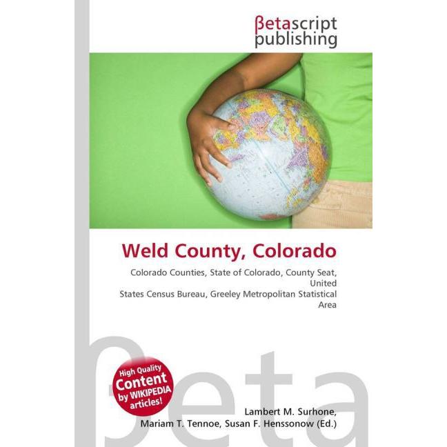 Weld County, Colorado, Ratgeber von Lambert M. Surhone, Miriam T. Timpledon, Susan F. Marseken