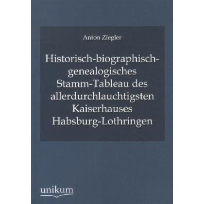 Historisch-biographisch-genealogisches Stamm-Tableau des allerdurchlauchtigsten Kaiserhauses Habsbur, Fachbücher