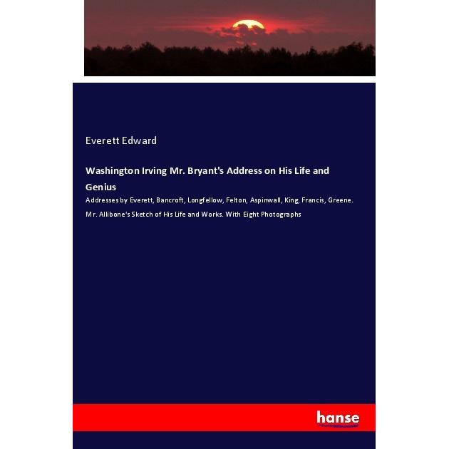 Washington Irving Mr. Bryant's Address on His Life and Genius, Fachbücher von Everett Edward