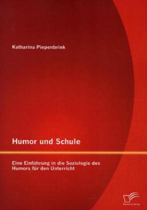 Produktbild Humor und Schule: Eine Einführung in die Soziologie des Humors für den Unterricht (Deutsch, Katharina Piepenbrink, 2013)