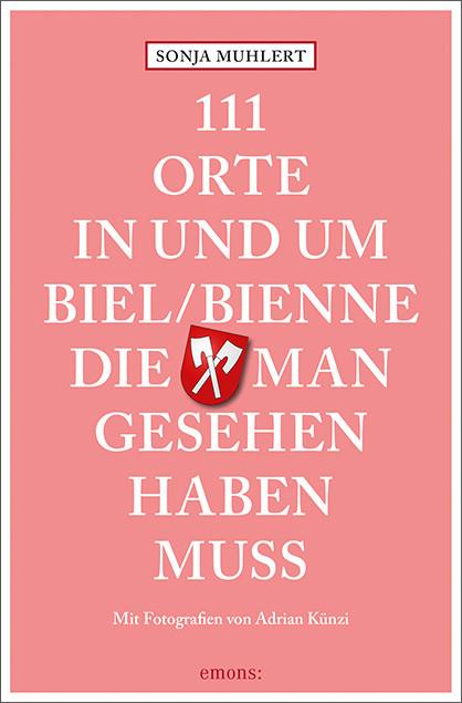 Produktbild 111 Orte in und um Biel/Bienne, die man gesehen haben muss (Deutsch, Sonja Muhlert, 2018)