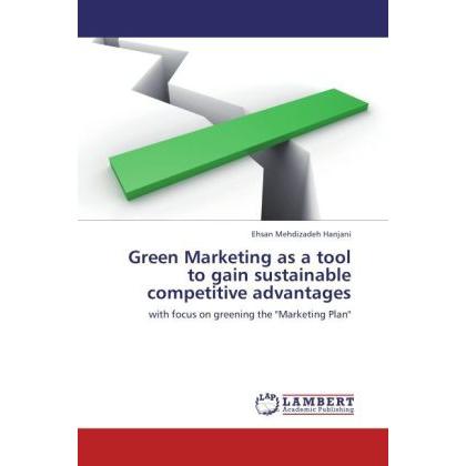 Green Marketing as a tool to gain sustainable competitive advantages, Fachbücher von Ehsan Mehdizadeh Hanjani