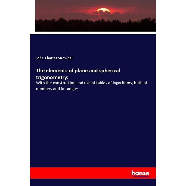 The elements of plane and spherical trigonometry:, Fachbücher von John Charles Snowball