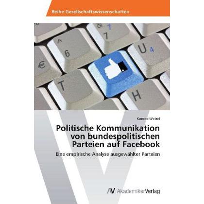 Politische Kommunikation von bundespolitischen Parteien auf Facebook, Fachbücher von Konrad Welzel