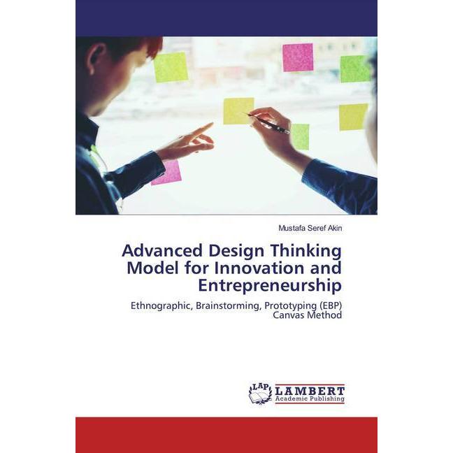 Advanced Design Thinking Model for Innovation and Entrepreneurship, Fachbücher von Mustafa Seref Akin