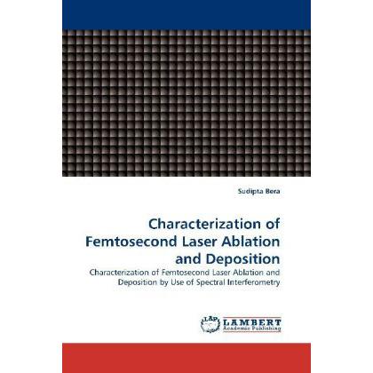 Characterization of Femtosecond Laser Ablation and Deposition, Fachbücher von Sudipta Bera