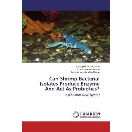 Can Shrimp Bacterial Isolates Produce Enzyme And Act As Probiotics?, Fachbücher von Antonyraj Selva Prabhu, Mariavincent...