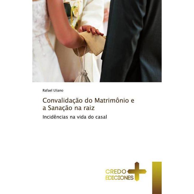 Convalidação do Matrimônio e a Sanação na raiz, Fachbücher von Rafael Uliano