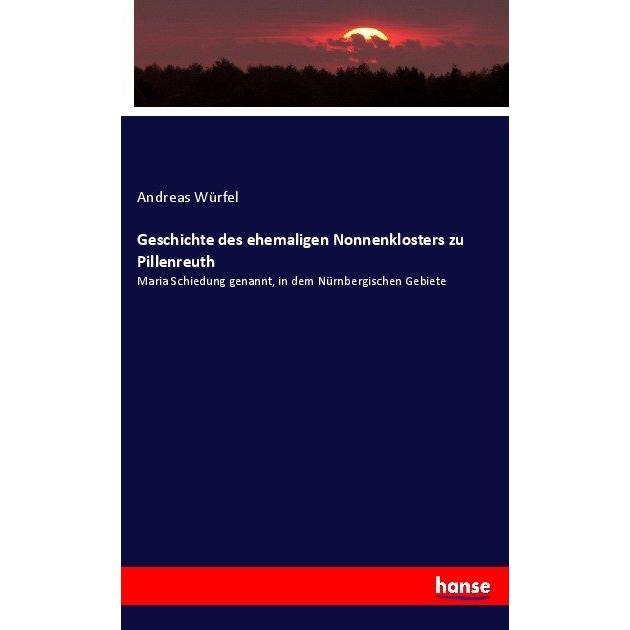 Geschichte des ehemaligen Nonnenklosters zu Pillenreuth, Fachbücher von Andreas Würfel