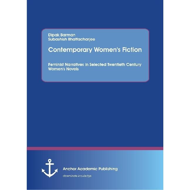 Contemporary Women's Fiction. Feminist Narratives in Selected Twentieth Century Women's Novels, Fachbücher von Subashish...