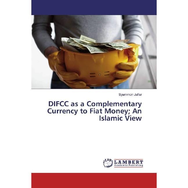 DIFCC as a Complementary Currency to Fiat Money An Islamic View, Ratgeber von Syammon Jaffar