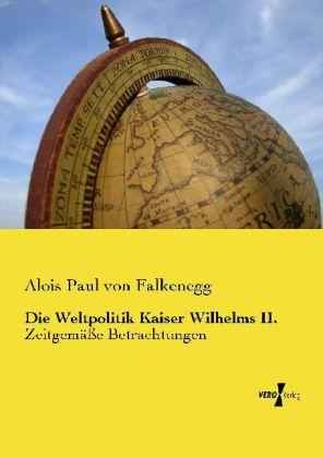 Produktbild Die Weltpolitik Kaiser Wilhelms II (Deutsch, Alois Paul von Falkenegg, 2014)
