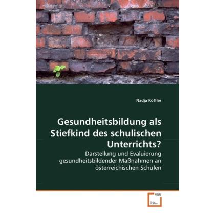 Gesundheitsbildung als Stiefkind des schulischen Unterrichts?, Fachbücher von Nadja Köffler