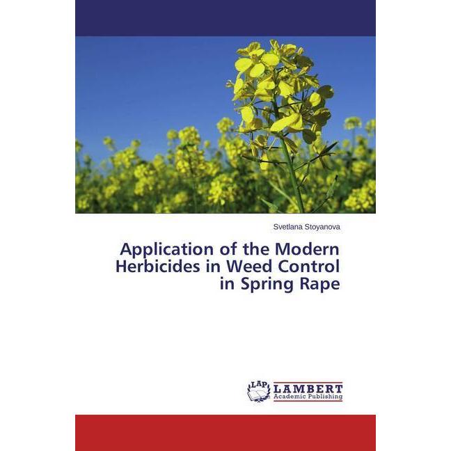 Application of the Modern Herbicides in Weed Control in Spring Rape, Fachbücher von Svetlana Stoyanova
