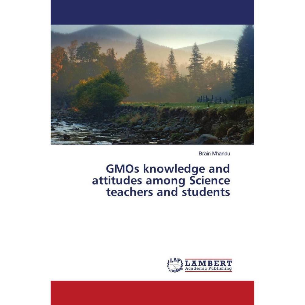 GMOs knowledge and attitudes among Science teachers and students, Fachbücher von Brain Mhandu