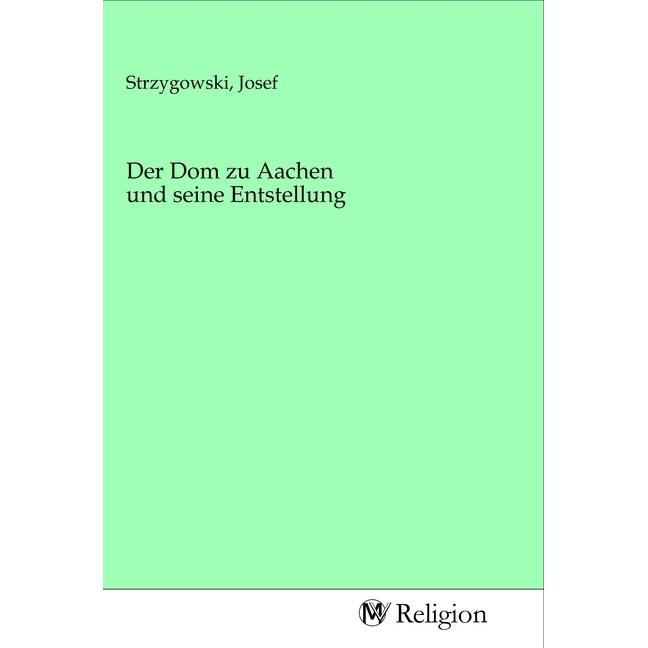 Der Dom zu Aachen und seine Entstellung, Sachbücher von Josef Strzygowski