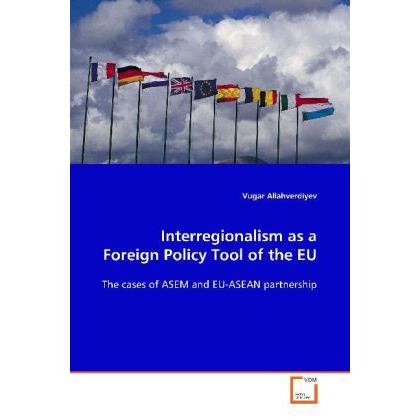 Interregionalism as a Foreign Policy Tool of the EU:, Fachbücher von Vugar Allahverdiyev