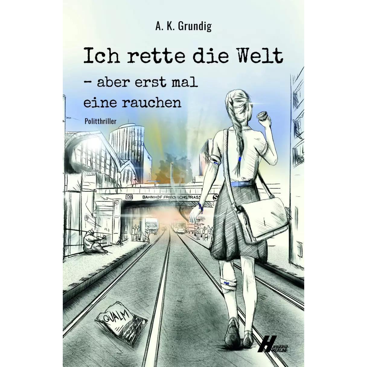 Ich rette die Welt, aber erstmal eine rauchen, Belletristik von A. K. Grundig