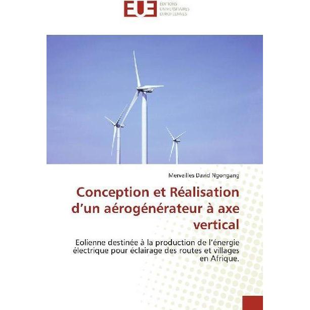 Conception et Réalisation d'un aérogénérateur à axe vertical, Fachbücher von Merveilles David Ngongang