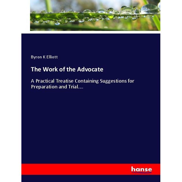 The Work of the Advocate, Fachbücher von Byron K Elliott