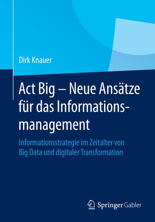 Produktbild Act Big - Neue Ansätze für das Informationsmanagement (Deutsch, Dirk Knauer, 2015)