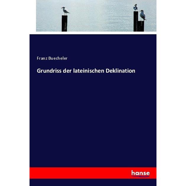 Grundriss der lateinischen Deklination, Schulbücher von Franz Buecheler