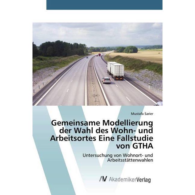 Gemeinsame Modellierung der Wahl des Wohn- und Arbeitsortes Eine Fallstudie von GTHA, Fachbücher von MUSTAFA SARIER