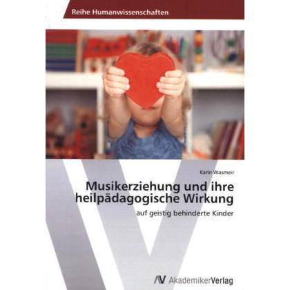 Musikerziehung und ihre heilpädagogische Wirkung, Fachbücher von Karin Wasmeir