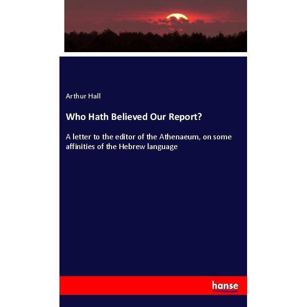Who Hath Believed Our Report?, Fachbücher von Arthur Hall