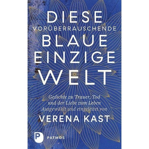 Diese vorüberrauschende blaue einzige Welt, Belletristik von Verena Kast
