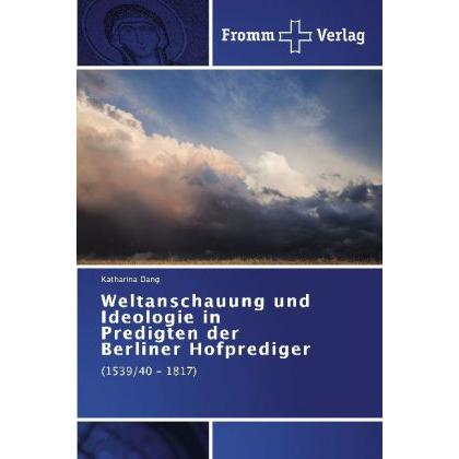 Weltanschauung und Ideologie in Predigten der Berliner Hofprediger, Fachbücher von Katharina Dang