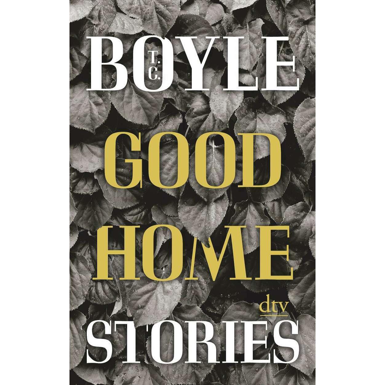 Good Home, Stories, Belletristik von Dirk van Gunsteren, Anette Grube, T. C. Boyle