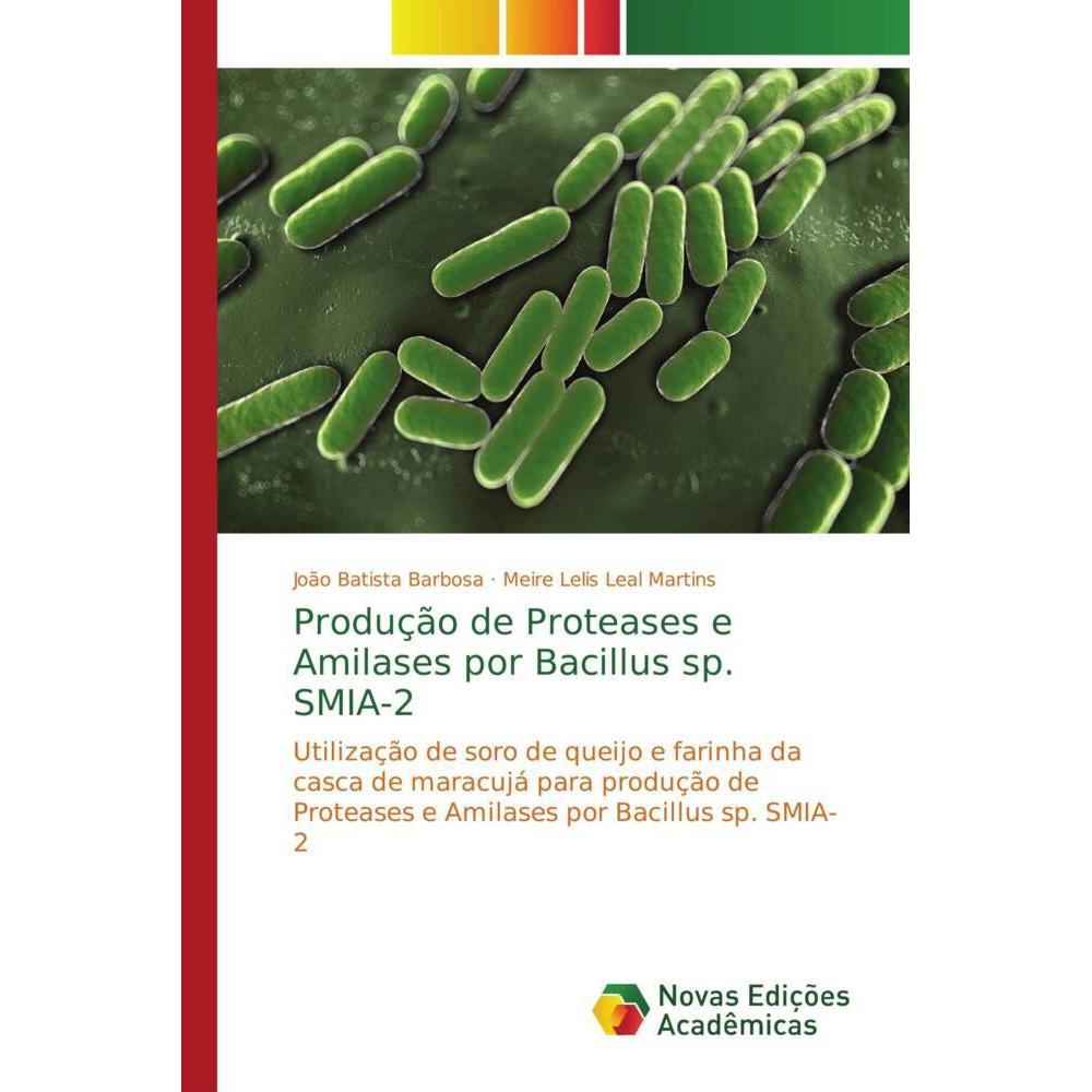 Produção de Proteases e Amilases por Bacillus sp. SMIA-2, Fachbücher von João Batista Barbosa, Meire Lelis Leal Martins