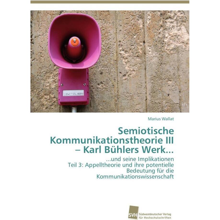 Semiotische Kommunikationstheorie III - Karl Bühlers Werk..., Fachbücher von Marius Wallat