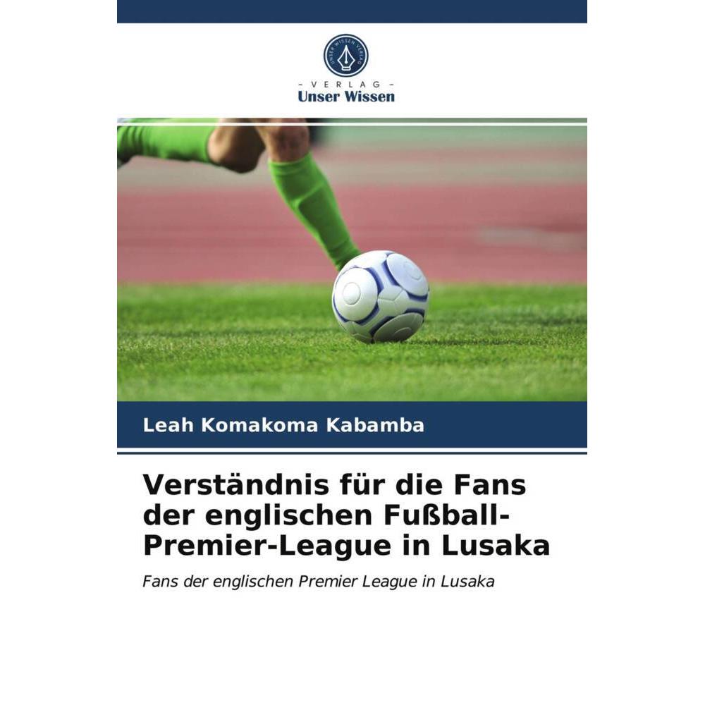 Verständnis für die Fans der englischen Fussball-Premier-League in Lusaka, Fachbücher von Leah Komakoma Kabamba