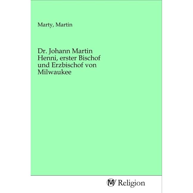 Dr. Johann Martin Henni, erster Bischof und Erzbischof von Milwaukee, Sachbücher von Martin Marty
