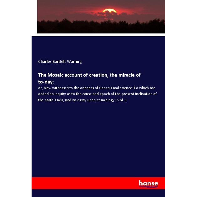 The Mosaic account of creation, the miracle of to-day, Fachbücher von Charles Bartlett Warring