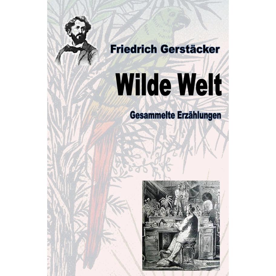 Wilde Welt, Belletristik von Friedrich Gerstäcker