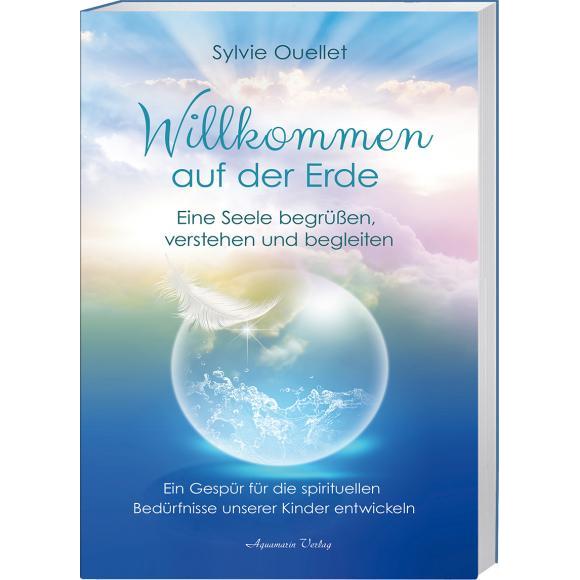 Willkommen auf der Erde – Eine Seele begrüssen, verstehen und begleiten, Sachbücher von Sylvie Ouellet