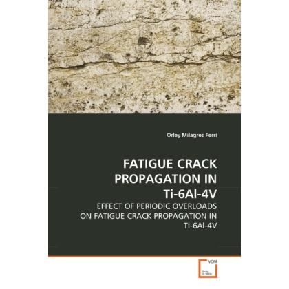 FATIGUE CRACK PROPAGATION IN Ti-6Al-4V, Fachbücher von Orley Milagres Ferri