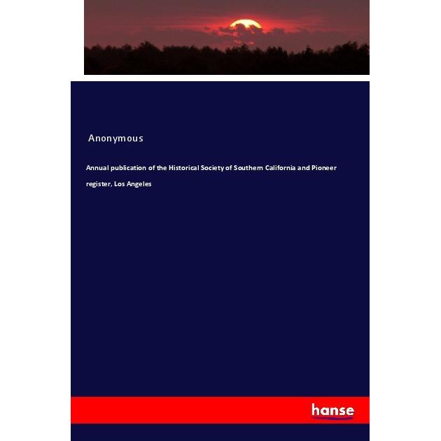 Annual publication of the Historical Society of Southern California and Pioneer register, Los Angele, Fachbücher von Ano...