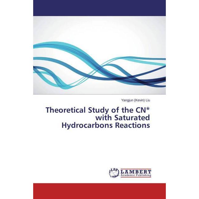 Theoretical Study of the CN with Saturated Hydrocarbons Reactions, Fachbücher von Yangjun (Kevin) Liu